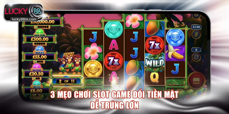 3 mẹo chơi slot game đổi tiền mặt dễ trúng