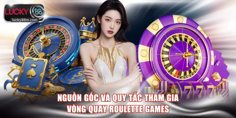Nguồn gốc và quy tắc tham gia vòng quay Roulette games